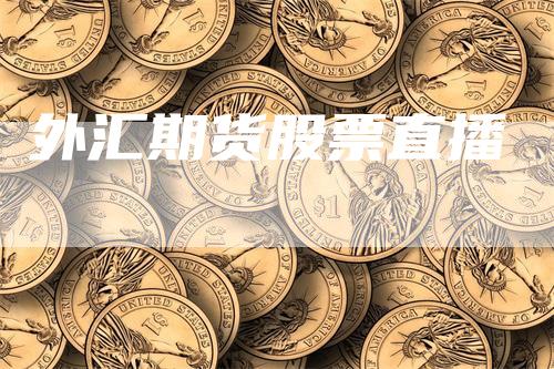外汇期货股票直播_https://www.gkizvl.com_期货技术_第1张
