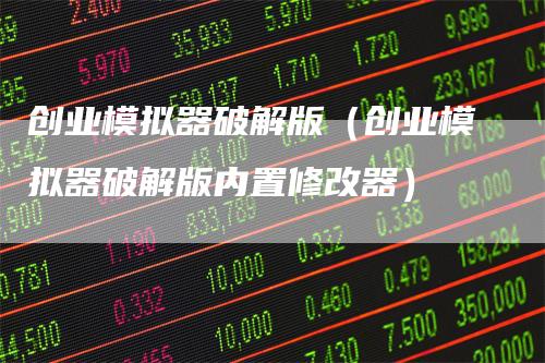 创业模拟器破解版（创业模拟器破解版内置修改器）_https://www.gkizvl.com_期货入门_第1张