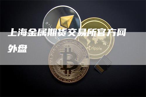 上海金属期货交易所官方网外盘_https://www.gkizvl.com_期货喊单_第1张