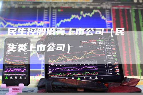 民生控股借壳上市公司（民生类上市公司）_https://www.gkizvl.com_期货公司_第1张