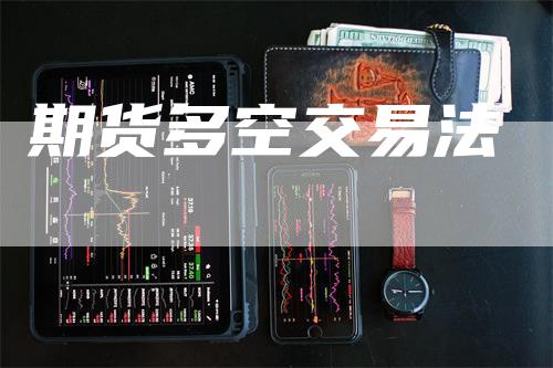 期货多空交易法_https://www.gkizvl.com_期货技术_第1张