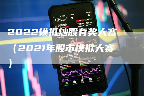 2022模拟炒股有奖大赛（2021年股市模拟大赛）_https://www.gkizvl.com_期货入门_第1张