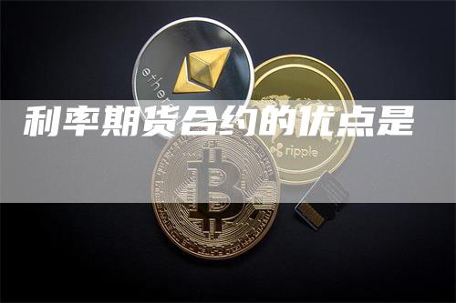 利率期货合约的优点是_https://www.gkizvl.com_期货喊单_第1张