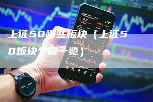 上证50哪些板块（上证50板块个股一览）_https://www.gkizvl.com_股指期货_第1张