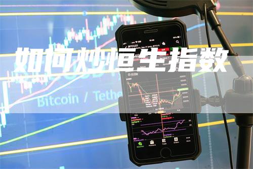 如何炒恒生指数_https://www.gkizvl.com_期货平台_第1张