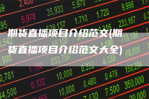 期货直播项目介绍范文(期货直播项目介绍范文大全)_https://www.gkizvl.com_期货直播_第1张