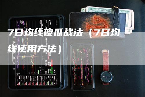7日均线傻瓜战法（7日均线使用方法）_https://www.gkizvl.com_期货技术_第1张
