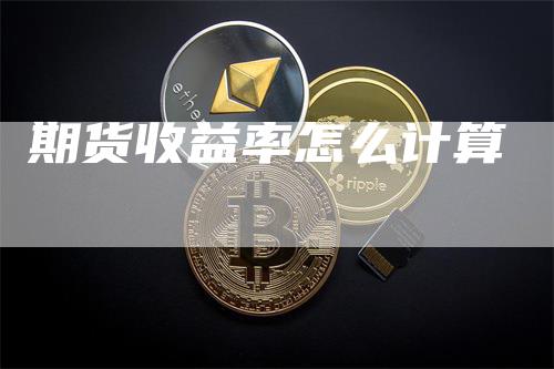期货收益率怎么计算_https://www.gkizvl.com_期货直播_第1张