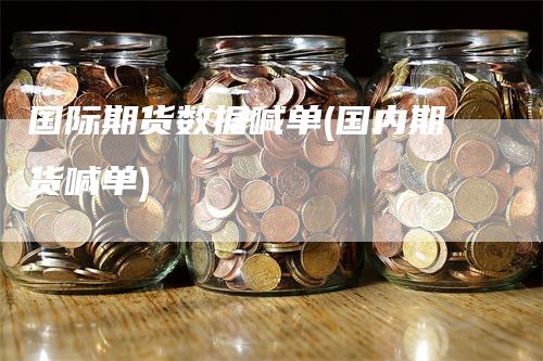 国际期货数据喊单(国内期货喊单)_https://www.gkizvl.com_期货直播_第1张