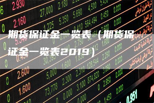 期货保证金一览表（期货保证金一览表2019）_https://www.gkizvl.com_期货百科_第1张