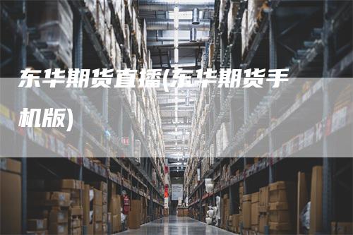 东华期货直播(东华期货手机版)_https://www.gkizvl.com_期货直播_第1张