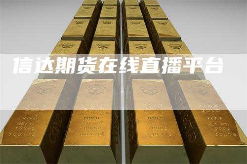 信达期货在线直播平台_https://www.gkizvl.com_期货技术_第1张