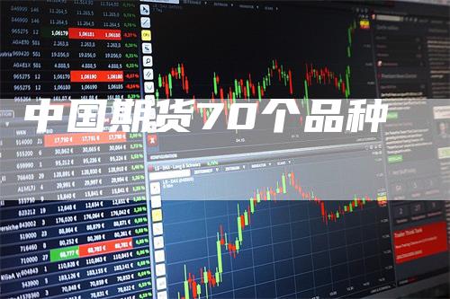 中国期货70个品种_https://www.gkizvl.com_期货百科_第1张