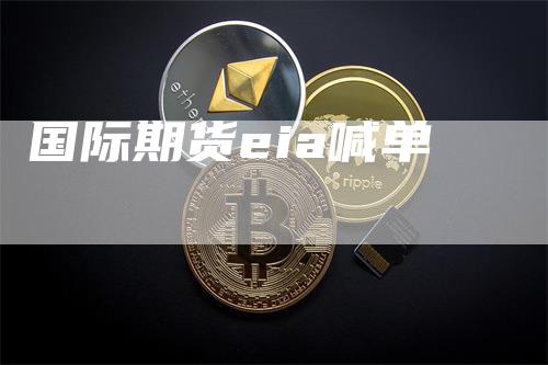 国际期货eia喊单_https://www.gkizvl.com_内盘期货_第1张