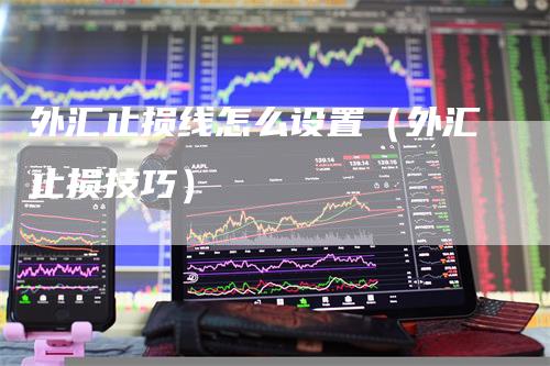 外汇止损线怎么设置（外汇止损技巧）_https://www.gkizvl.com_期货入门_第1张