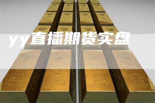 yy直播期货实盘_https://www.gkizvl.com_内盘期货_第1张