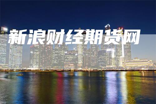 新浪财经期货网_https://www.gkizvl.com_期货技术_第1张