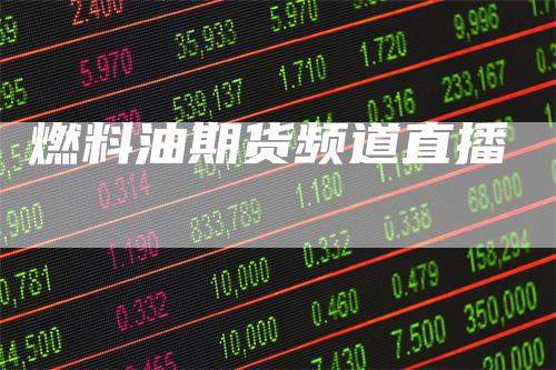 燃料油期货频道直播_https://www.gkizvl.com_国际期货_第1张