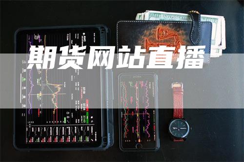 期货网站直播_https://www.gkizvl.com_内盘期货_第1张