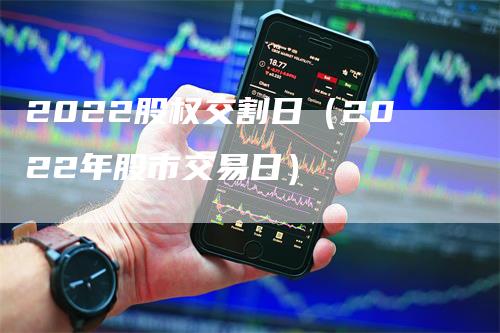 2022股权交割日（2022年股市交易日）_https://www.gkizvl.com_期货技术_第1张