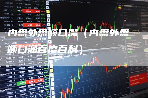 内盘外盘顺口溜（内盘外盘顺口溜百度百科）_https://www.gkizvl.com_内盘期货_第1张