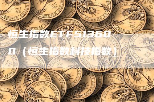 恒生指数ETF513600（恒生指数科技指数）_https://www.gkizvl.com_恒指期货_第1张