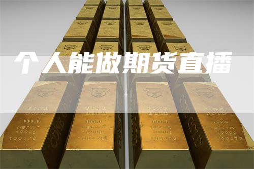 个人能做期货直播_https://www.gkizvl.com_期货平台_第1张