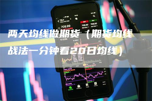 两天均线做期货（期货均线战法一分钟看20日均线）_https://www.gkizvl.com_期货技术_第1张