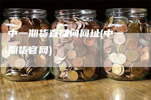 中一期货直播间网址(中一期货官网)_https://www.gkizvl.com_期货直播_第1张