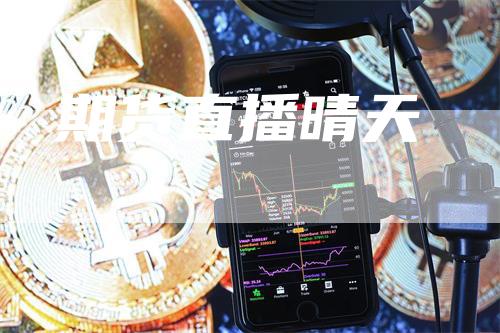 期货直播晴天_https://www.gkizvl.com_期货平台_第1张