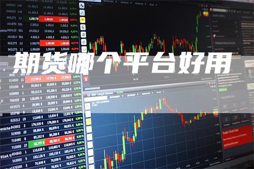 期货哪个平台好用_https://www.gkizvl.com_内盘期货_第1张
