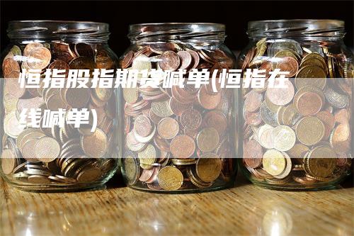 恒指股指期货喊单(恒指在线喊单)_https://www.gkizvl.com_期货直播_第1张