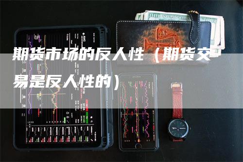期货市场的反人性（期货交易是反人性的）_https://www.gkizvl.com_期货百科_第1张