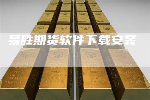 易胜期货软件下载安装_https://www.gkizvl.com_内盘期货_第1张