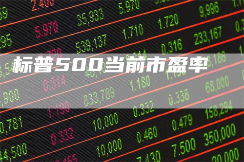 标普500当前市盈率_https://www.gkizvl.com_期货技术_第1张