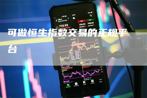 可做恒生指数交易的正规平台_https://www.gkizvl.com_期货平台_第1张