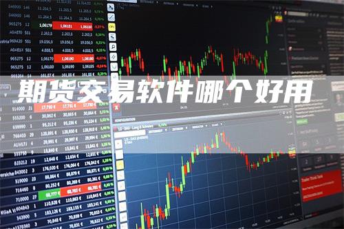 期货交易软件哪个好用_https://www.gkizvl.com_期货技术_第1张
