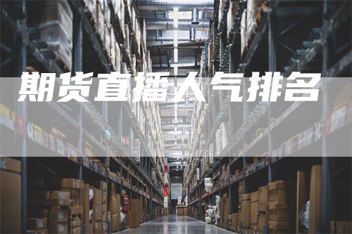 期货直播人气排名_https://www.gkizvl.com_期货直播_第1张