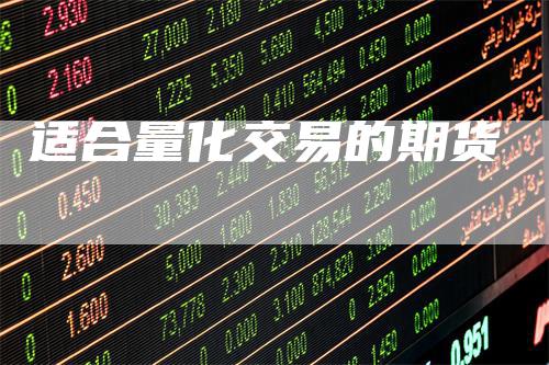 适合量化交易的期货_https://www.gkizvl.com_期货平台_第1张