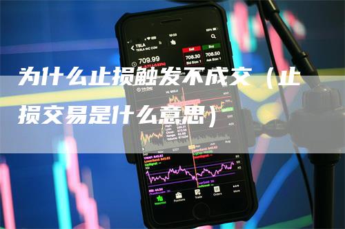 为什么止损触发不成交（止损交易是什么意思）_https://www.gkizvl.com_期货入门_第1张
