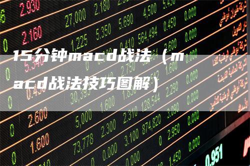 15分钟macd战法（macd战法技巧图解）_https://www.gkizvl.com_期货培训_第1张