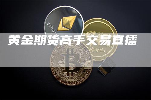 黄金期货高手交易直播_https://www.gkizvl.com_国际期货_第1张