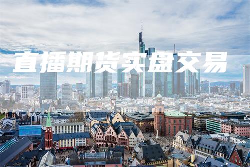 直播期货实盘交易_https://www.gkizvl.com_期货平台_第1张