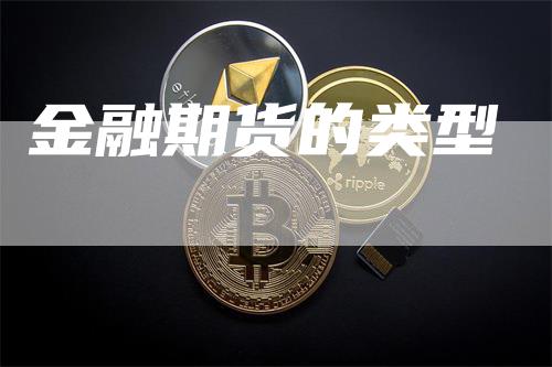 金融期货的类型_https://www.gkizvl.com_期货百科_第1张