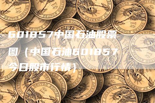 601857中国石油股票图（中国石油601857今日股市行情）_https://www.gkizvl.com_原油期货_第1张
