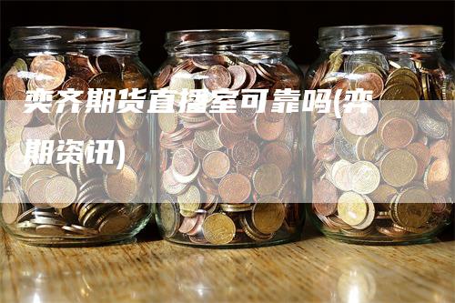 奕齐期货直播室可靠吗(弈期资讯)_https://www.gkizvl.com_期货直播_第1张