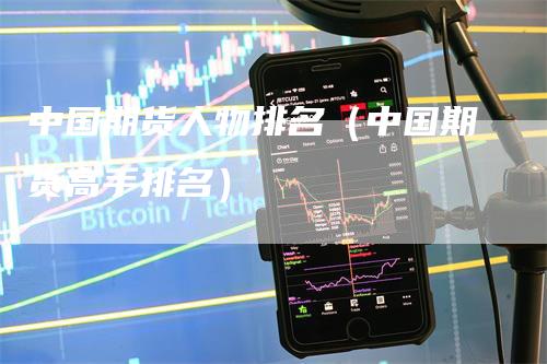 中国期货人物排名（中国期货高手排名）_https://www.gkizvl.com_期货百科_第1张