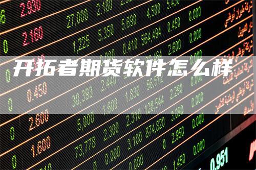 开拓者期货软件怎么样_https://www.gkizvl.com_国际期货_第1张