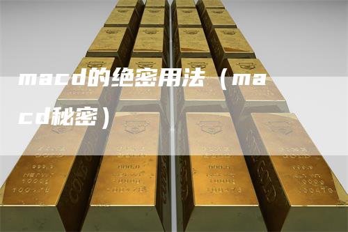 macd的绝密用法（macd秘密）_https://www.gkizvl.com_期货培训_第1张