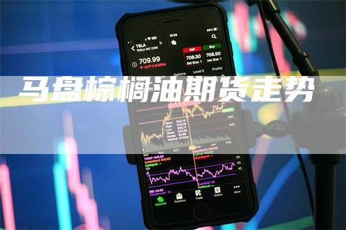 马盘棕榈油期货走势_https://www.gkizvl.com_期货交易_第1张